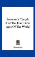 Solomon's Temple and the Four Great Ages of the World di Charles Scott edito da Kessinger Publishing