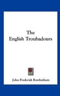 The English Troubadours di John Frederick Rowbotham edito da Kessinger Publishing
