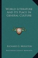 World Literature and Its Place in General Culture di Richard G. Moulton edito da Kessinger Publishing