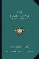 The Sextons Tale: And Other Poems di Theodore Tilton edito da Kessinger Publishing