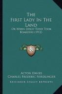 The First Lady in the Land: Or When Dolly Todd Took Boarders (1912) di Acton Davies, Charles Frederic Nirdlinger edito da Kessinger Publishing