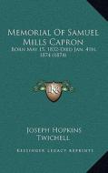 Memorial of Samuel Mills Capron: Born May 15, 1832-Died Jan. 4th, 1874 (1874) di Joseph Hopkins Twichell edito da Kessinger Publishing