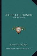 A Point of Honor: A Novel (1863) di Annie Edwards edito da Kessinger Publishing