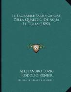 Il Probabile Falsificatore Della Quaestio de Aqua Et Terra (1892) di Alessandro Luzio, Rodolfo Renier edito da Kessinger Publishing