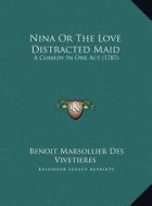 Nina or the Love Distracted Maid: A Comedy in One Act (1787) a Comedy in One Act (1787) di Benoit Marsollier Des Vivetieres edito da Kessinger Publishing