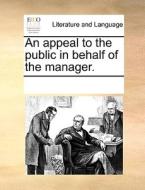 An Appeal To The Public In Behalf Of The Manager. di Multiple Contributors edito da Gale Ecco, Print Editions