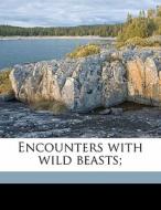 Encounters With Wild Beasts; di Parker Gillmore edito da Nabu Press
