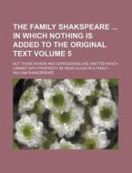The Family Shakspeare in Which Nothing Is Added to the Original Text Volume 5; But Those Words and Expressions Are Omitted Which Cannot with Propriety di William Shakespeare edito da Rarebooksclub.com