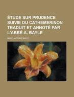 Etude Sur Prudence Suivie Du Cathemerinon Traduit Et Annote Par L'Abbe A. Bayle di Marc Antoine Bayle edito da Rarebooksclub.com