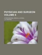 Physician and Surgeon Volume 6; A Professional Medical Journal di J. W. Keating edito da Rarebooksclub.com
