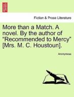 More than a Match. A novel. By the author of "Recommended to Mercy" [Mrs. M. C. Houstoun]. Vol. III. di Anonymous edito da British Library, Historical Print Editions