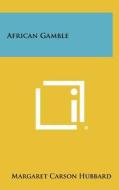 African Gamble di Margaret Carson Hubbard edito da Literary Licensing, LLC