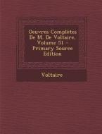 Oeuvres Completes de M. de Voltaire, Volume 51 di Voltaire edito da Nabu Press