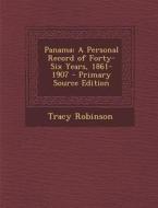 Panama: A Personal Record of Forty-Six Years, 1861-1907 di Tracy Robinson edito da Nabu Press