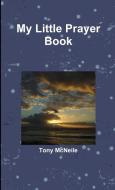 My Little Prayer Book di Anthony F McNeile edito da Lulu.com