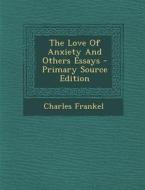 The Love of Anxiety and Others Essays di Charles Frankel edito da Nabu Press