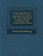 Foreign Copyright Laws: A List of the Foreign Copyright Laws Now in Force, with Citations of Printed Texts and Translations, Etc di Thorvald Solberg edito da Nabu Press