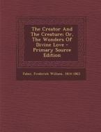 The Creator and the Creature; Or, the Wonders of Divine Love - Primary Source Edition edito da Nabu Press