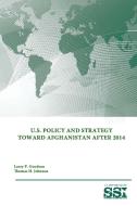 U.S. Policy and Strategy Toward Afghanistan After 2014 di Strategic Studies Institute, U. S. Army War College, Larry P. Goodson edito da Lulu.com