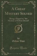 A Great Mystery Solved, Vol. 3 Of 3 di Gillan Vase edito da Forgotten Books