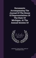 Documents Accompanying The Journal Of The House Of Representatives Of The State Of Michigan, At The Annual Session Of edito da Palala Press