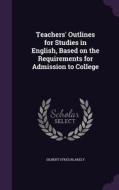 Teachers' Outlines For Studies In English, Based On The Requirements For Admission To College di Gilbert Sykes Blakely edito da Palala Press