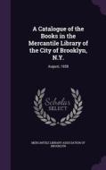 A Catalogue Of The Books In The Mercantile Library Of The City Of Brooklyn, N.y. edito da Palala Press