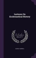 Lectures On Ecclesiastical History di George Campbell edito da Palala Press