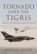 TORNADO OVER THE TIGRIS di MICHAEL JOHN NAPIER edito da PEN & SWORD BOOKS