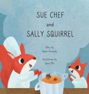 Sue Chef and Sally Squirrel di Adam Kennedy edito da LIGHTNING SOURCE INC