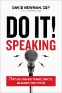 Do It! Speaking: 77 Instant-Action Ideas to Market, Monetize, and Maximize Your Expertise di David Newman edito da HARPERCOLLINS LEADERSHIP