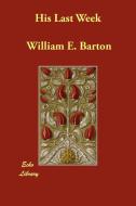 His Last Week di William E. Barton, Theodore G. Soares, Sydney Strong edito da ECHO LIB