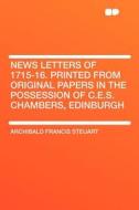 News Letters of 1715-16. Printed From Original Papers in the Possession of C.E.S. Chambers, Edinburgh di Archibald Francis Steuart edito da HardPress Publishing