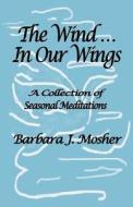 The Wind.in Our Wings di Barbara J Mosher edito da America Star Books