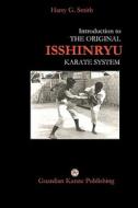 Introduction to the Original Isshinryu Karate System di Harry G. Smith edito da Booksurge Publishing