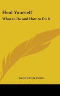 Heal Yourself: What to Do and How to Do It di Carl Horton Pierce edito da Kessinger Publishing
