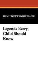Legends Every Child Should Know di Hamilton Wright Mabie edito da Wildside Press
