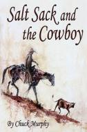 Salt Sack and the Cowboy di Chuck Murphy edito da Booksurge Publishing