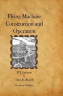 Flying Machine Construction and Operation di W. J. Jackman, Thos H. Russell edito da Createspace