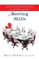 Everything You Need to Know About....Meeting Skills di Billy Hughes Msc McIps edito da Createspace