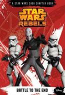 Star Wars Rebels: Battle to the End di Michael Kogge edito da Disney Lucasfilm Press