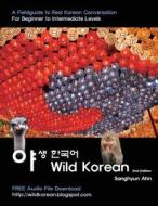 Wild Korean: A Fieldguide to Real Korean Conversation di Sanghyun Ahn edito da Createspace
