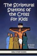 The Scriptural Stations of the Cross for Kids di Susan Minton edito da Createspace