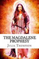 The Magdalene Prophesy di Julia Thompson edito da Createspace