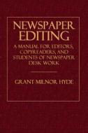 Newspaper Editing: A Manual for Editors, Copyreaders, and Students of Newspaper Desk Work di Grant Milnor Hyde edito da Createspace