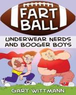 Underwear Nerd and Booger Boys Fart Ball: Underwear Nerd and Booger Boys Series di Gary Wittmann edito da Createspace