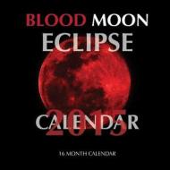 Blood Moon Eclipse Calendar 2015: 16 Month Calendar di James Bates edito da Createspace