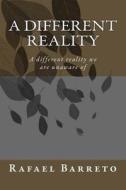 A Different Reality: A Different, Unexpalined Reality We Are Not Aware of di Rafael M. Barreto edito da Createspace