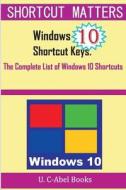 Windows 10 Shortcut Keys: The Complete List of Windows 10 Shortcuts di U. C-Abel Books edito da Createspace