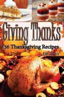 Giiving Thanks: 136 Thanksgiving Recipes di Em Davis edito da Createspace